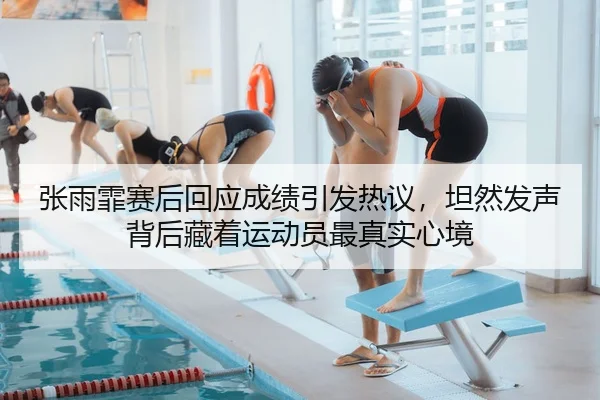 张雨霏赛后回应成绩引发热议，坦然发声背后藏着运动员最真实心境（oubo）
